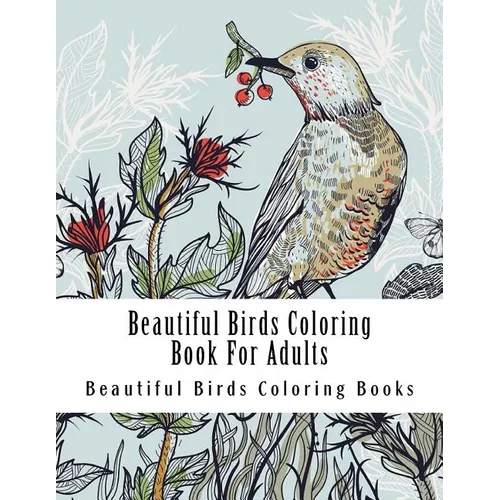 Beautiful Birds Coloring Book For Adults: Large One Sided Stress Relieving, Relaxing Beautiful Birds Coloring Book For Grownups, Women, Men & Youths.